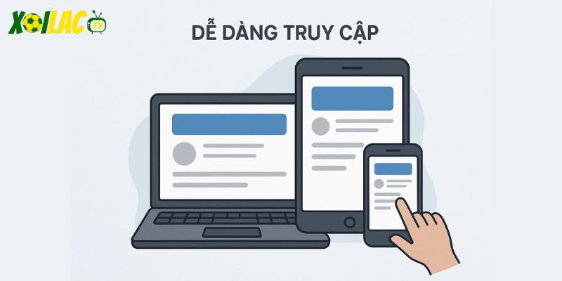 Truy cập dễ dàng trên mọi thiết bị